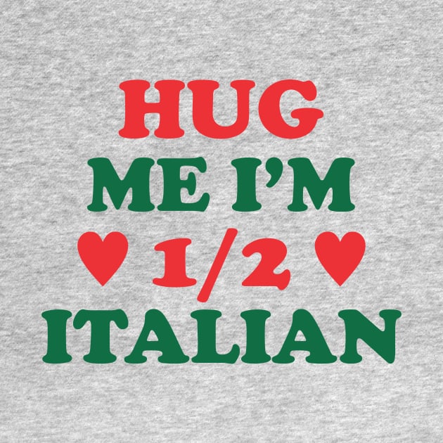 Hug Me I'm 1/2 Italian by cxtnd